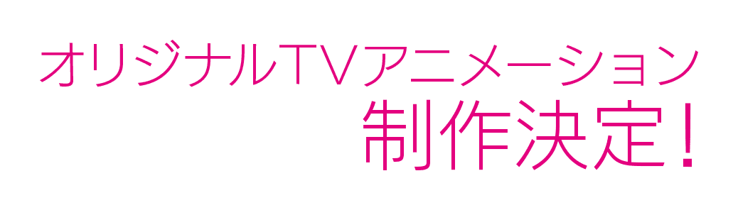 オリジナルTVアニメーション制作決定！